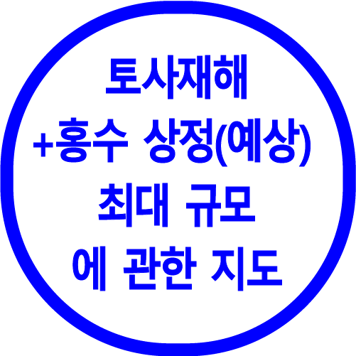 토사재해 + 홍수 상정(예상) 최대 규모