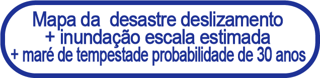 Desastre deslizamento + inundação escala estimada + maré de tempestade probabilidade de 30 anos