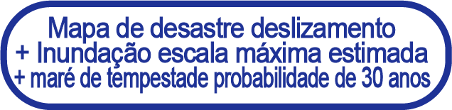 Desastre deslizamento + inundação escala máxima estimada + maré de tempestade probabilidade de 30 anos