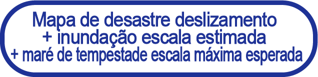 Desastre deslizamento + inundação escala estimada +  maré de tempestade escala máxima esperada