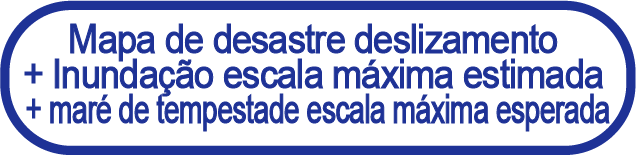 Desastre deslizamento + inundação escala máxima estimada ＋  maré de tempestade escala máxima esperada