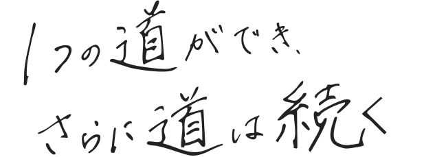 1つの道ができ、さらに道は続く